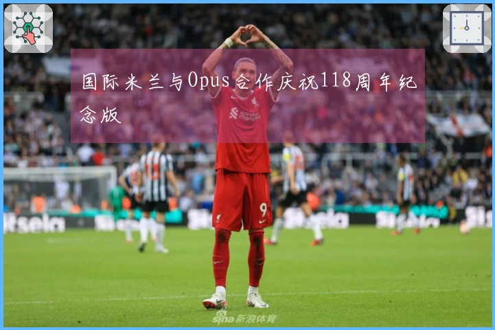 国际米兰与Opus合作庆祝118周年纪念版