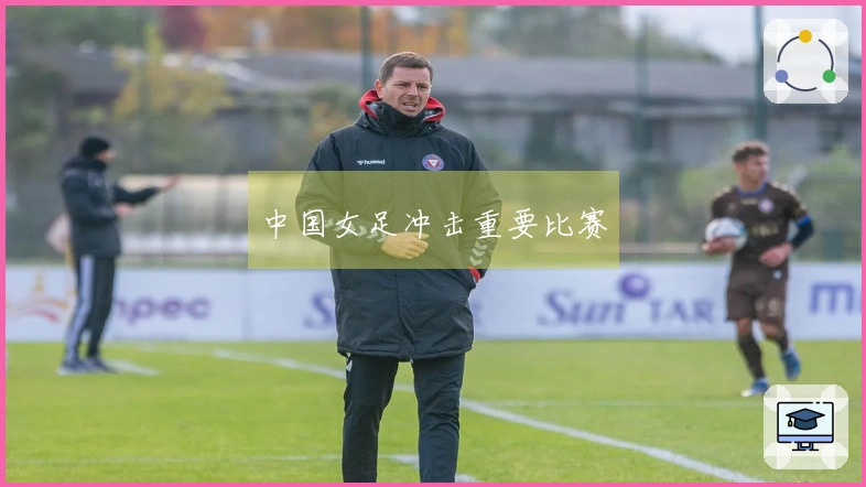 中国女足冲击重要比赛