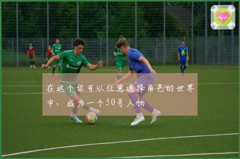 在这个你可以任意选择角色的世界中，成为一个50号人物